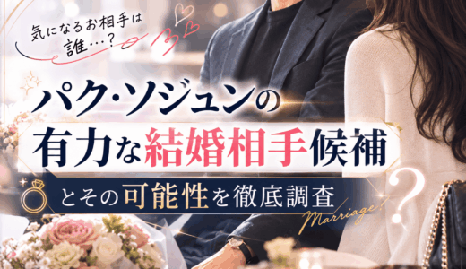 パク・ソジュンの有力な結婚相手候補とその可能性を徹底調査