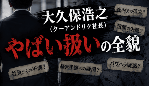 大久保浩之（クーアンドリク社長）のやばい扱いの全貌
