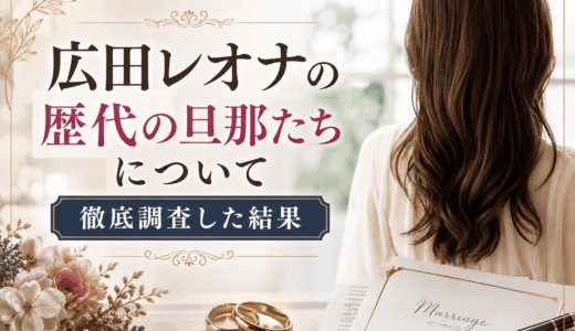 広田レオナの歴代の旦那たちについて徹底調査した結果