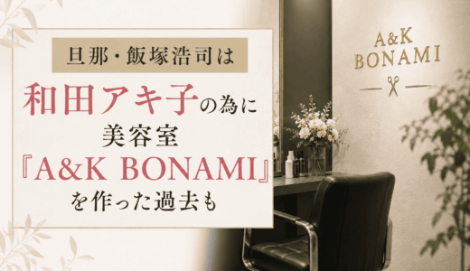 旦那・飯塚浩司は和田アキ子の為に美容室『A&K BONAMI』を作った過去も