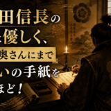 織田信長の性格は優しく、部下の奥さんにまで気遣いの手紙を書くほど！