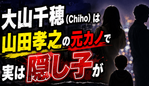 大山千穂（Chiho）は山田孝之の元カノで実は隠し子が