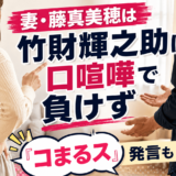 妻・藤真美穂は竹財輝之助に口喧嘩で負けず「コまるス」発言も