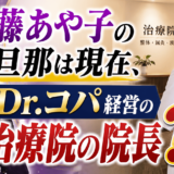 藤あや子の旦那は現在、Dr.コパ経営の治療院の院長？